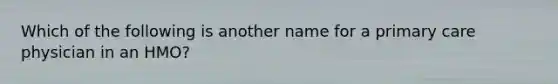 Which of the following is another name for a primary care physician in an HMO?