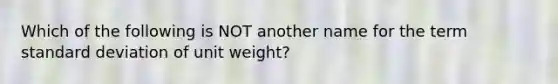 Which of the following is NOT another name for the term standard deviation of unit weight?