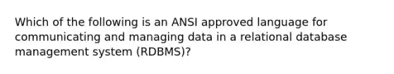 Which of the following is an ANSI approved language for communicating and managing data in a relational database management system (RDBMS)?