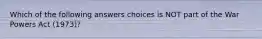 Which of the following answers choices is NOT part of the War Powers Act (1973)?