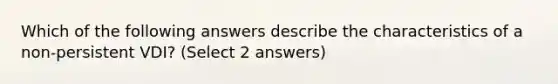 Which of the following answers describe the characteristics of a non-persistent VDI? (Select 2 answers)