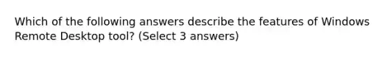 Which of the following answers describe the features of Windows Remote Desktop tool? (Select 3 answers)