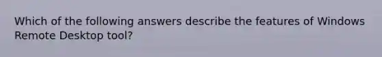 Which of the following answers describe the features of Windows Remote Desktop tool?