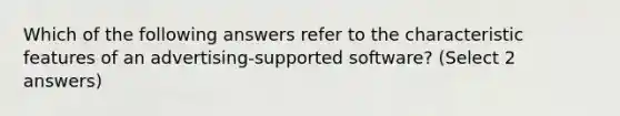 Which of the following answers refer to the characteristic features of an advertising-supported software? (Select 2 answers)