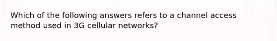 Which of the following answers refers to a channel access method used in 3G cellular networks?