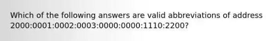 Which of the following answers are valid abbreviations of address 2000:0001:0002:0003:0000:0000:1110:2200?