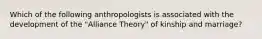 Which of the following anthropologists is associated with the development of the "Alliance Theory" of kinship and marriage?