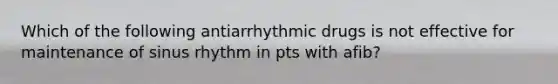 Which of the following antiarrhythmic drugs is not effective for maintenance of sinus rhythm in pts with afib?