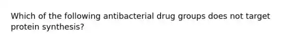 Which of the following antibacterial drug groups does not target protein synthesis?