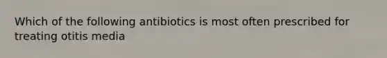 Which of the following antibiotics is most often prescribed for treating otitis media