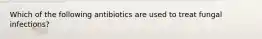 Which of the following antibiotics are used to treat fungal infections?