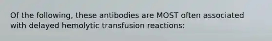 Of the following, these antibodies are MOST often associated with delayed hemolytic transfusion reactions: