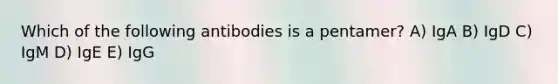 Which of the following antibodies is a pentamer? A) IgA B) IgD C) IgM D) IgE E) IgG