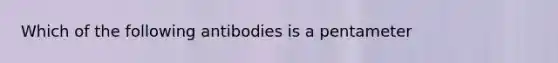 Which of the following antibodies is a pentameter