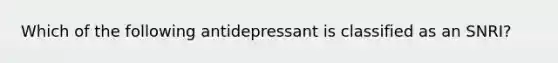 Which of the following antidepressant is classified as an SNRI?