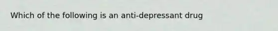 Which of the following is an anti-depressant drug