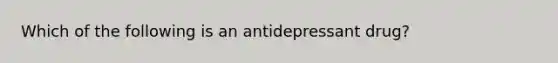 Which of the following is an antidepressant drug?