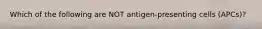 Which of the following are NOT antigen-presenting cells (APCs)?