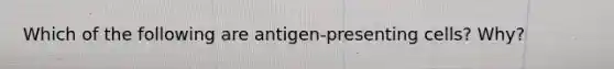 Which of the following are antigen-presenting cells? Why?