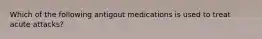 Which of the following antigout medications is used to treat acute attacks?