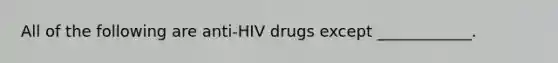 All of the following are anti-HIV drugs except ____________.