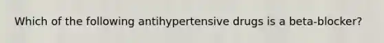 Which of the following antihypertensive drugs is a beta-blocker?