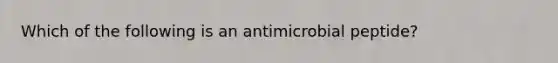 Which of the following is an antimicrobial peptide?