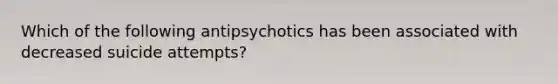 Which of the following antipsychotics has been associated with decreased suicide attempts?