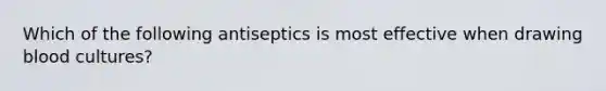 Which of the following antiseptics is most effective when drawing blood cultures?