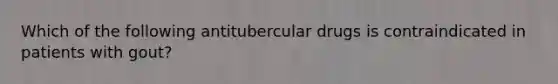 Which of the following antitubercular drugs is contraindicated in patients with gout?