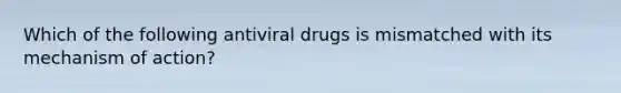 Which of the following antiviral drugs is mismatched with its mechanism of action?