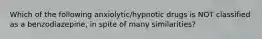 Which of the following anxiolytic/hypnotic drugs is NOT classified as a benzodiazepine, in spite of many similarities?