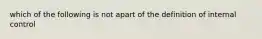 which of the following is not apart of the definition of internal control