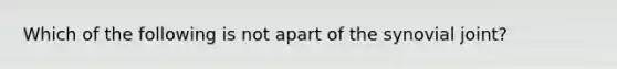 Which of the following is not apart of the synovial joint?