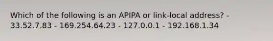 Which of the following is an APIPA or link-local address? - 33.52.7.83 - 169.254.64.23 - 127.0.0.1 - 192.168.1.34