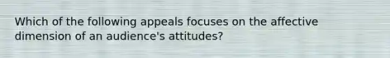 Which of the following appeals focuses on the affective dimension of an audience's attitudes?