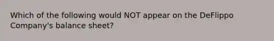 Which of the following would NOT appear on the DeFlippo Company's balance sheet?
