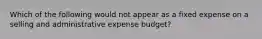 Which of the following would not appear as a fixed expense on a selling and administrative expense budget?