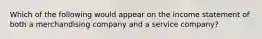 Which of the following would appear on the income statement of both a merchandising company and a service company?