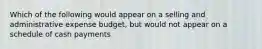 Which of the following would appear on a selling and administrative expense budget, but would not appear on a schedule of cash payments