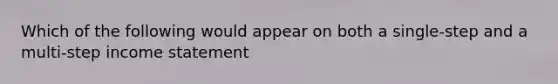 Which of the following would appear on both a single-step and a multi-step income statement