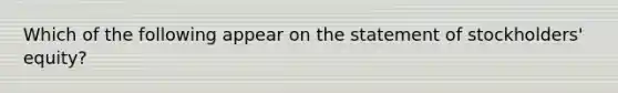 Which of the following appear on the statement of stockholders' equity?