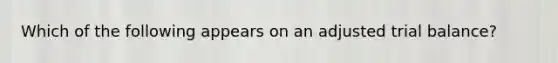 Which of the following appears on an adjusted trial balance?