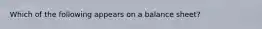Which of the following appears on a balance sheet?