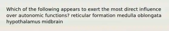 Which of the following appears to exert the most direct influence over autonomic functions? reticular formation medulla oblongata hypothalamus midbrain