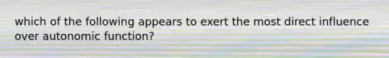 which of the following appears to exert the most direct influence over autonomic function?