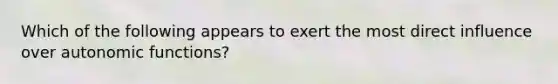 Which of the following appears to exert the most direct influence over autonomic functions?