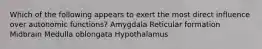 Which of the following appears to exert the most direct influence over autonomic functions? Amygdala Reticular formation Midbrain Medulla oblongata Hypothalamus