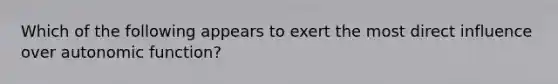 Which of the following appears to exert the most direct influence over autonomic function?