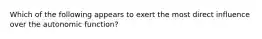 Which of the following appears to exert the most direct influence over the autonomic function?